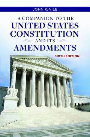 A Companion to the United States Constitution and Its Amendments de John R. Vile