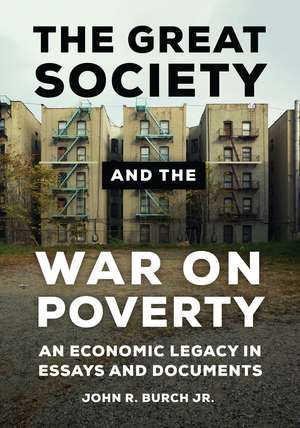 The Great Society and the War on Poverty: An Economic Legacy in Essays and Documents de John R. Burch Jr.