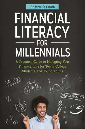 Financial Literacy for Millennials: A Practical Guide to Managing Your Financial Life for Teens, College Students, and Young Adults de Andrew O. Smith CFO