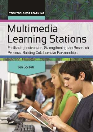 Multimedia Learning Stations: Facilitating Instruction, Strengthening the Research Process, Building Collaborative Partnerships de Jen Spisak