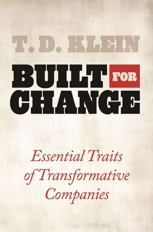 Built for Change: Essential Traits of Transformative Companies de T. D. Klein