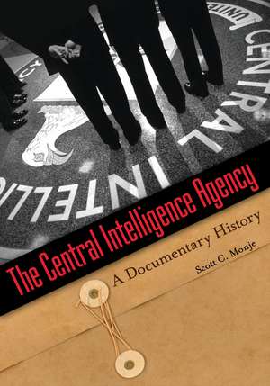 The Central Intelligence Agency: A Documentary History de Scott C. Monje