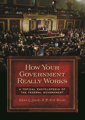 How Your Government Really Works: A Topical Encyclopedia of the Federal Government de Glenn L. Starks