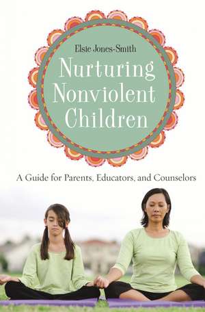 Nurturing Nonviolent Children: A Guide for Parents, Educators, and Counselors de Elsie Jones-Smith