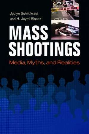 Mass Shootings: Media, Myths, and Realities de Jaclyn Schildkraut