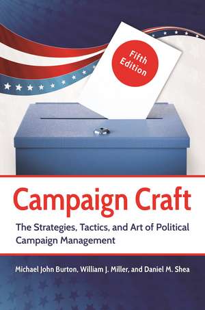 Campaign Craft: The Strategies, Tactics, and Art of Political Campaign Management de Michael J. Burton