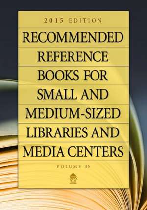 Recommended Reference Books for Small and Medium-sized Libraries and Media Centers: 2015 Edition, Volume 35 de Shannon Graff Hysell