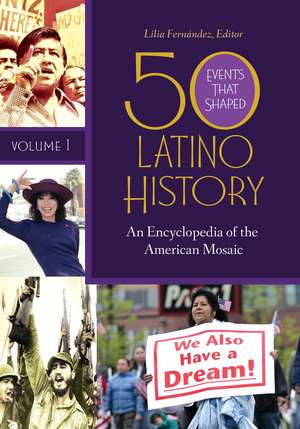 50 Events That Shaped Latino History: An Encyclopedia of the American Mosaic [2 volumes] de Lilia Fernández