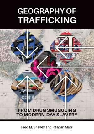 Geography of Trafficking: From Drug Smuggling to Modern-Day Slavery de Fred M. Shelley