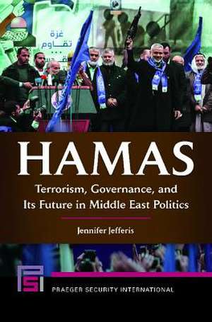 Hamas: Terrorism, Governance, and Its Future in Middle East Politics de Jennifer Jefferis