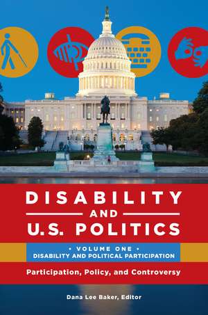 Disability and U.S. Politics: Participation, Policy, and Controversy [2 volumes] de Dana Lee Baker