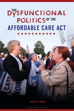 The Dysfunctional Politics of the Affordable Care Act de Greg M. Shaw