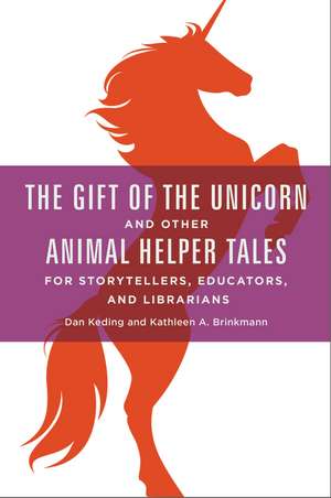 The Gift of the Unicorn and Other Animal Helper Tales for Storytellers, Educators, and Librarians de Dan Keding