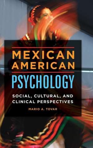 Mexican American Psychology: Social, Cultural, and Clinical Perspectives de Mario A. Tovar