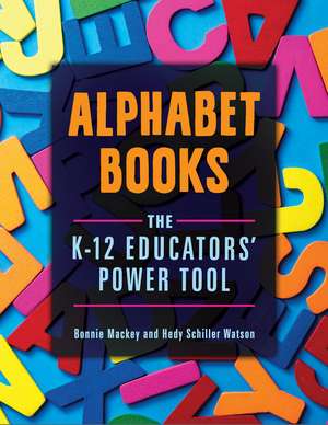 Alphabet Books: The K–12 Educators' Power Tool de Bonnie Mackey