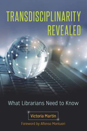 Transdisciplinarity Revealed: What Librarians Need to Know de Victoria Martin