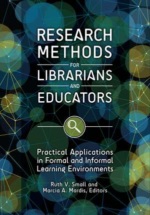 Research Methods for Librarians and Educators: Practical Applications in Formal and Informal Learning Environments de Ruth V. Small Ph.D.