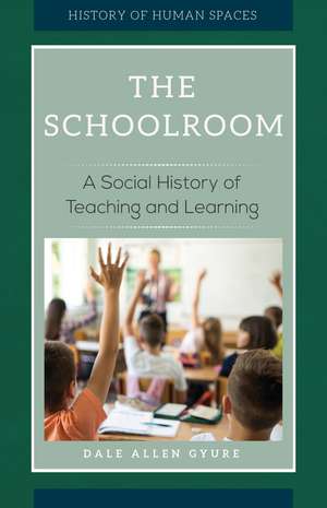 The Schoolroom: A Social History of Teaching and Learning de Dale Allen Gyure