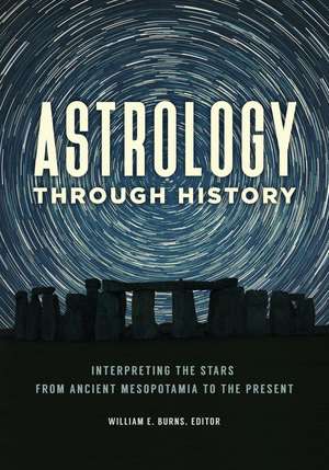 Astrology through History: Interpreting the Stars from Ancient Mesopotamia to the Present de William E. Burns