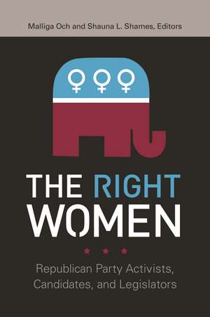 The Right Women: Republican Party Activists, Candidates, and Legislators de Malliga Och