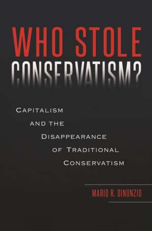 Who Stole Conservatism?: Capitalism and the Disappearance of Traditional Conservatism de Mario R. DiNunzio