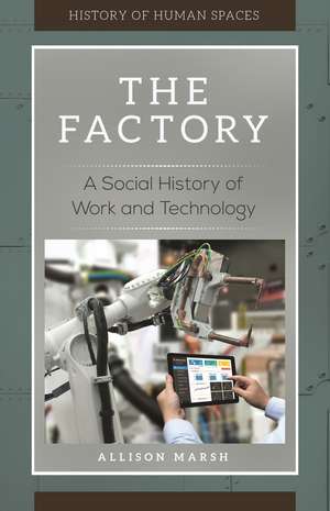 The Factory: A Social History of Work and Technology de Allison Marsh