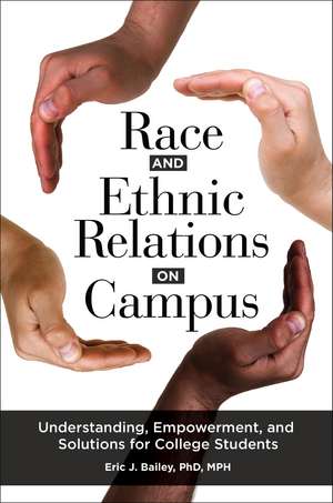 Race and Ethnic Relations on Campus: Understanding, Empowerment, and Solutions for College Students de Eric J. Bailey