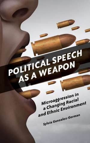 Political Speech as a Weapon: Microaggression in a Changing Racial and Ethnic Environment de Sylvia Gonzalez-Gorman