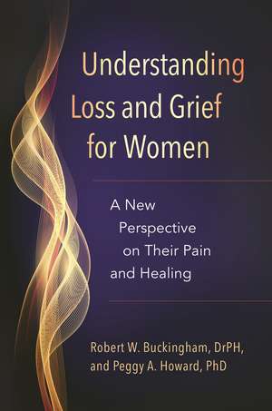 Understanding Loss and Grief for Women: A New Perspective on Their Pain and Healing de Robert W. Buckingham