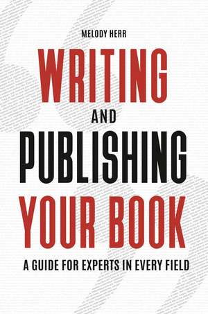 Writing and Publishing Your Book: A Guide for Experts in Every Field de Melody Herr Ph.D.