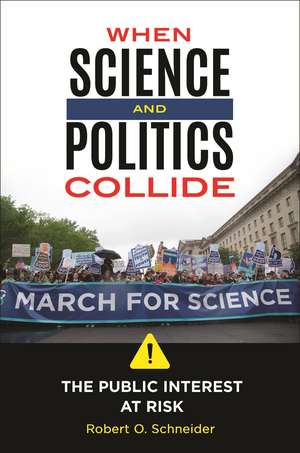 When Science and Politics Collide: The Public Interest at Risk de Robert O. Schneider