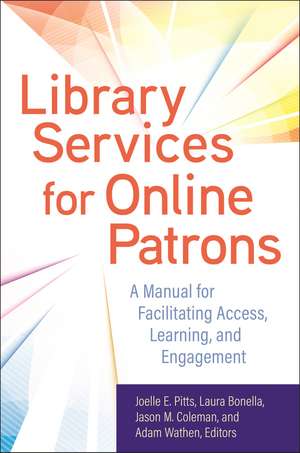 Library Services for Online Patrons: A Manual for Facilitating Access, Learning, and Engagement de Joelle E. Pitts