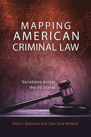 Mapping American Criminal Law: Variations across the 50 States de Paul H. Robinson