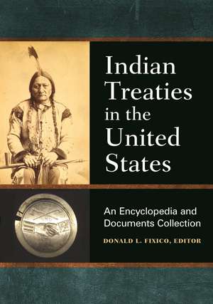 Indian Treaties in the United States: An Encyclopedia and Documents Collection de Donald L. Fixico