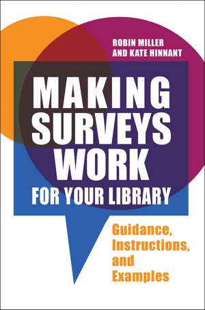 Making Surveys Work for Your Library: Guidance, Instructions, and Examples de Robin Miller