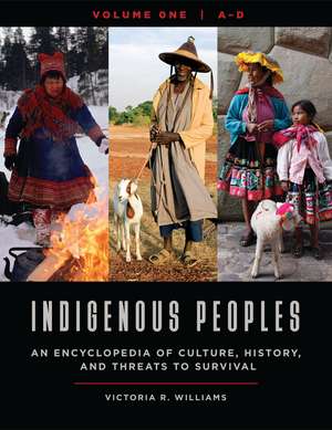 Indigenous Peoples: An Encyclopedia of Culture, History, and Threats to Survival [4 volumes] de Victoria R. Williams