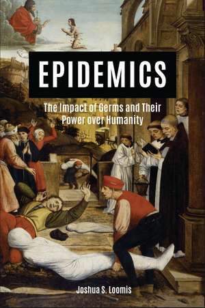 Epidemics: The Impact of Germs and Their Power over Humanity de Joshua S. Loomis