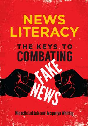 News Literacy: The Keys to Combating Fake News de Michelle Luhtala