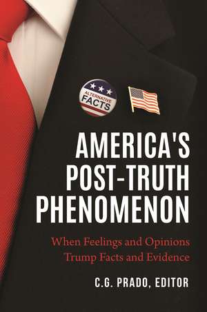 America's Post-Truth Phenomenon: When Feelings and Opinions Trump Facts and Evidence de Professor C.G. Prado