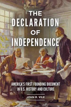 The Declaration of Independence: America's First Founding Document in U.S. History and Culture de John R. Vile