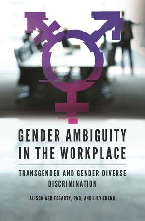 Gender Ambiguity in the Workplace: Transgender and Gender-Diverse Discrimination de Alison Ash Fogarty Ph.D.