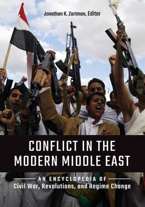 Conflict in the Modern Middle East: An Encyclopedia of Civil War, Revolutions, and Regime Change de Jonathan K. Zartman