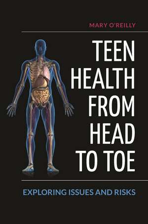 Teen Health from Head to Toe: Exploring Issues and Risks de Mary O'Reilly