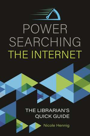 Power Searching the Internet: The Librarian's Quick Guide de Nicole Hennig