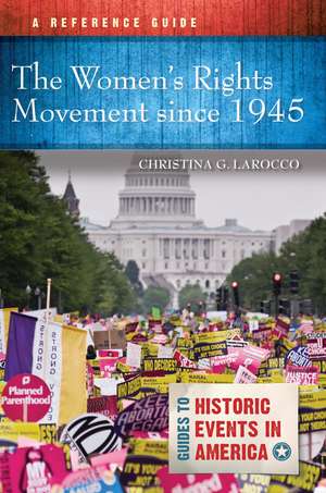 The Women's Rights Movement since 1945: A Reference Guide de Christina G. Larocco