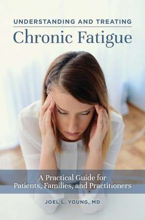 Understanding and Treating Chronic Fatigue: A Practical Guide for Patients, Families, and Practitioners de Joel L. Young