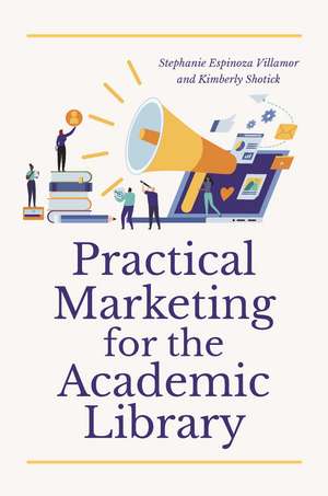 Practical Marketing for the Academic Library de Stephanie Espinoza Villamor