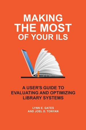 Making the Most of Your ILS: A User's Guide to Evaluating and Optimizing Library Systems de Lynn E. Gates