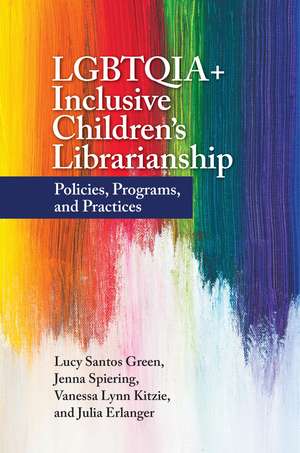 LGBTQIA+ Inclusive Children's Librarianship: Policies, Programs, and Practices de Lucy Santos Green