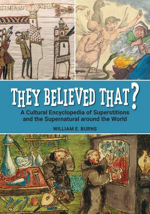 They Believed That?: A Cultural Encyclopedia of Superstitions and the Supernatural around the World de William E. Burns